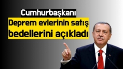 Cumhurbaşkanı Erdoğan deprem evlerinin satış bedellerini açıkladı
