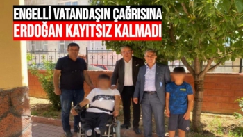 Engelli vatandaşın çağrısına Erdoğan kayıtsız kalmadı