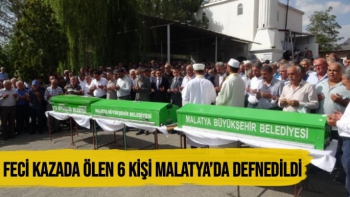 Feci kazada ölen 6 kişi Malatya’da defnedildi