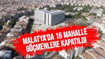 Malatya'da 16 mahalle göçmenlere kapatıldı