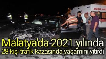 Malatya'da 2021 yılında 28 kişi trafik kazasında yaşamını yitirdi