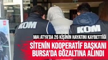 Malatya'da 26 kişinin hayatını kaybettiği sitenin kooperatif başkanı Bursa'da gözaltına alındı