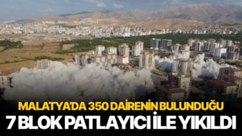 Malatya’da 350 dairenin bulunduğu 7 blok patlayıcı ile yıkıldı