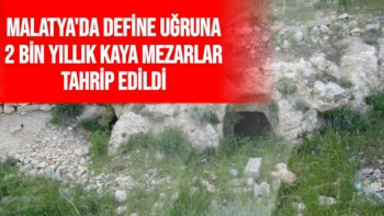 Malatya'da Define uğruna 2 bin yıllık kaya mezarlar tahrip edildi