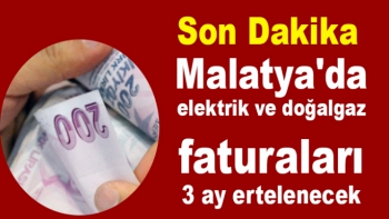 Malatya'da elektrik ve doğalgaz faturaları 3 ay ertelenecek