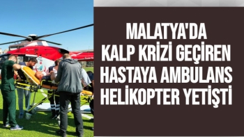 Malatya'da kalp krizi geçiren hastaya Ambulans helikopter yetişti