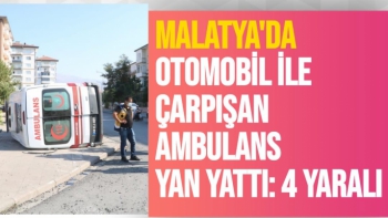 Malatya'da Otomobil ile çarpışan ambulans yan yattı: 4 yaralı