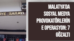 Malatya’da Sosyal medya provokatörlerine operasyon: 7 gözaltı