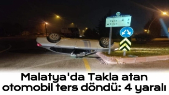 Malatya'da Takla atan otomobil ters döndü: 4 yaralı