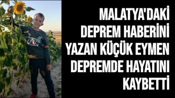 Malatya'daki Deprem haberini yazan küçük Eymen, depremde hayatını kaybetti