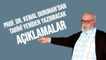 Prof. Dr. Kemal Duruhan’dan tarihi yeniden yazdıracak açıklamalar