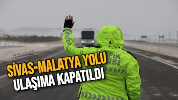 Sivas-Malatya yolu ulaşıma kapatıldı