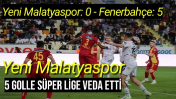 Yeni Malatyaspor 5 golle Süper Lige veda etti