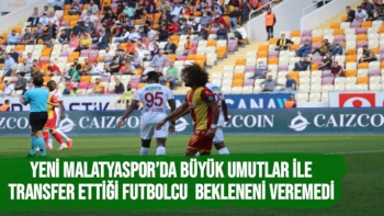 Yeni Malatyaspor’da büyük umutlar ile transfer ettiği futbolcu  bekleneni veremedi