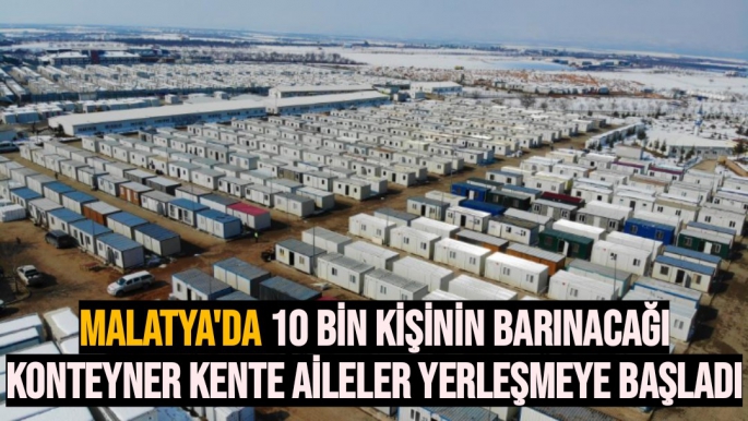Malatya´da 10 bin kişinin barınacağı konteyner kente aileler yerleşmeye başladı
