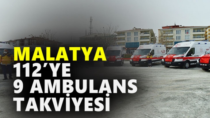 Malatya’da 112´ye 9 ambulans takviyesi