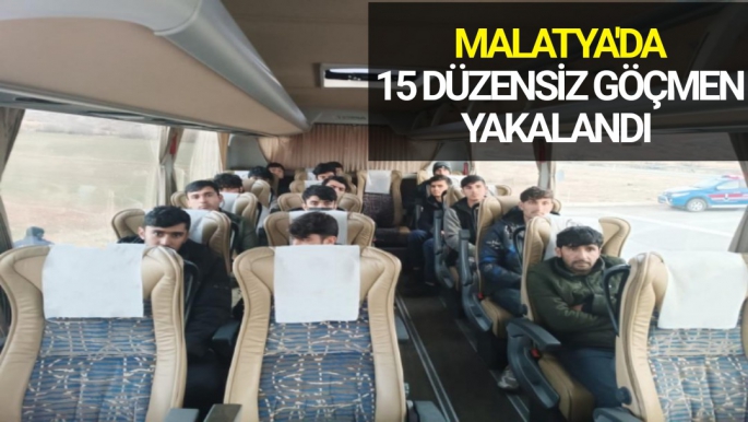 Malatya'da 15 düzensiz göçmen yakalandı