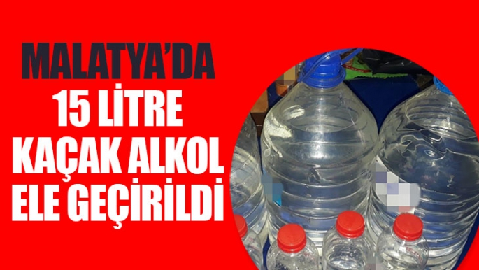 Malatya'da 15 litre kaçak alkol ele geçirildi