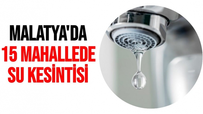 Malatya'da 15 mahallede Su kesintisi
