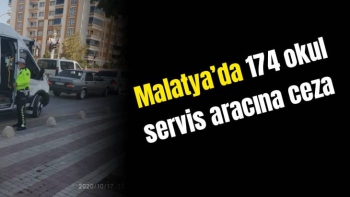 Malatya’da 174 okul servis aracına ceza