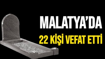 Malatya’da 22 kişi vefat etti