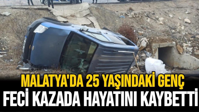 Malatya'da 25 yaşındaki genç feci kazada hayatını kaybetti