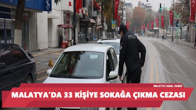 Malatya´da 33 kişiye sokağa çıkma cezası