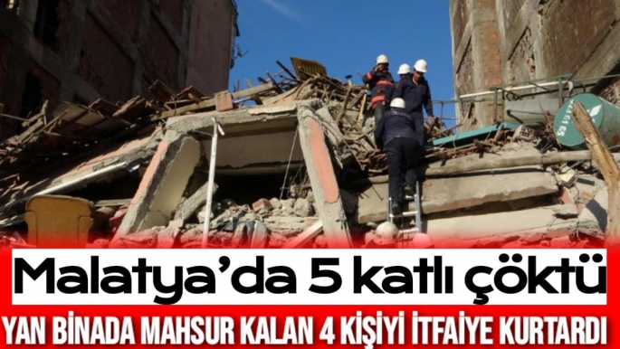 Malatya´da 5 katlı çöktü Yan binada mahsur kalan 4 kişiyi itfaiye kurtardı