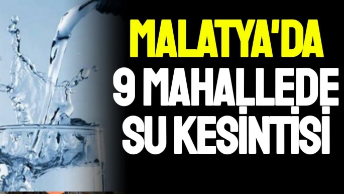 Malatya'da 9 mahallede Su kesintisi