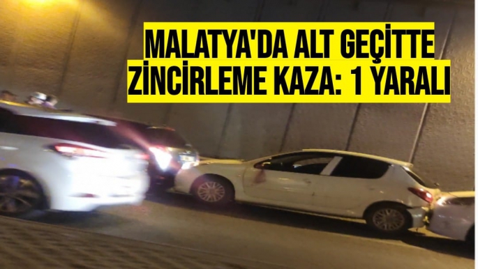 Malatya'da Alt geçitte zincirleme kaza: 1 yaralı