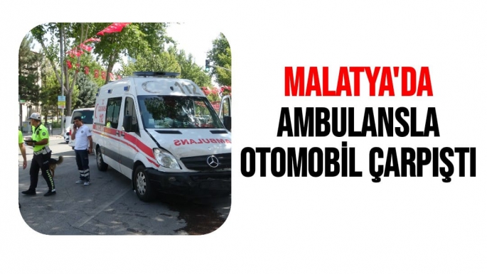 Malatya'da Ambulansla otomobil çarpıştı