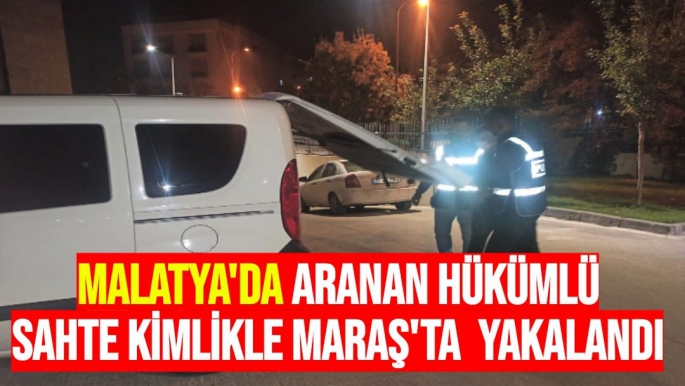 Malatya'da aranan hükümlü sahte kimlikle Maraş'da  yakalandı