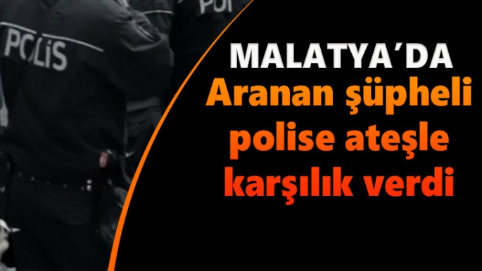 Malatya'da Aranan şüpheli, polise ateşle karşılık verdi