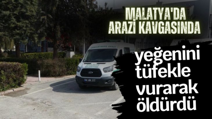Malatya'da Arazi kavgasında yeğenini tüfekle vurarak öldürdü