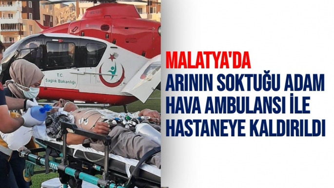 Malatya'da Arının soktuğu adam hava ambulansı ile hastaneye kaldırıldı