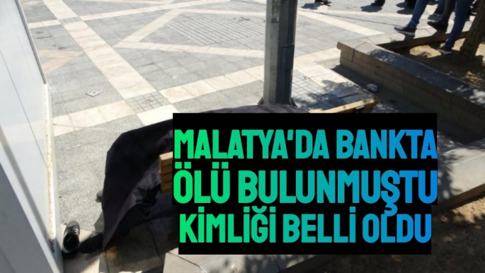 Malatya'da Bankta ölü bulunmuştu, kimliği belli oldu