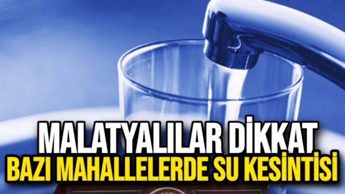 Malatya'da Bazı Mahallelerde su kesintisi