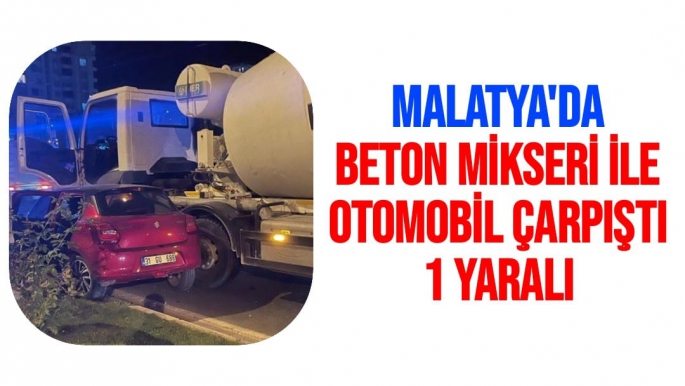 Malatya'da Beton mikseri ile otomobil çarpıştı: 1 yaralı