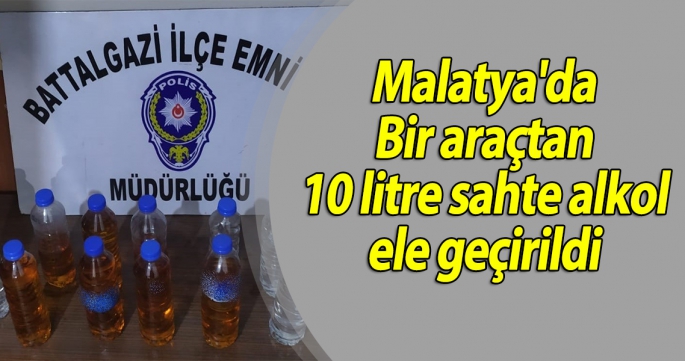 Malatya'da Bir araçtan 10 litre sahte alkol ele geçirildi