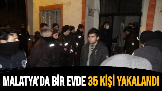 Malatya’da bir evde 35 kişi yakalandı
