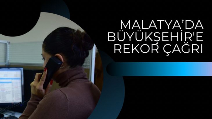 Malatya’da büyükşehir'e rekor çağrı