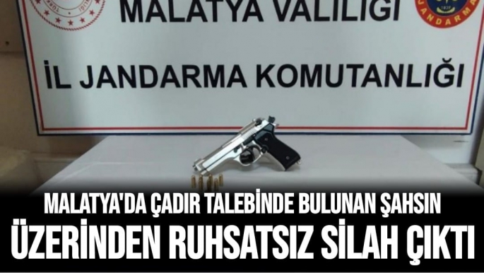 Malatya'da Çadır talebinde bulunan şahsın üzerinden ruhsatsız silah çıktı