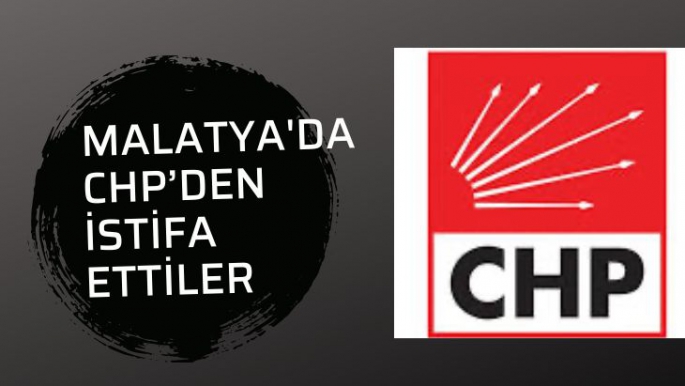 Malatya'da CHP’den istifa ettiler