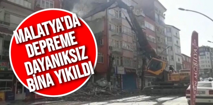 Malatya'da Depreme dayanıksız bina yıkıldı