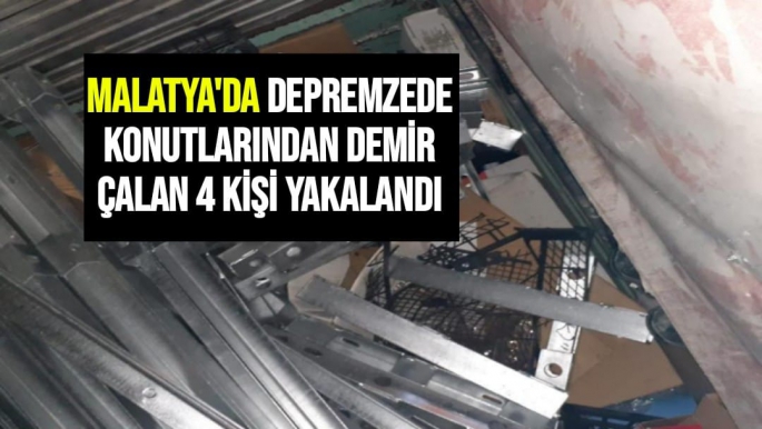 Malatya'da Depremzede konutlarından demir çalan 4 kişi yakalandı