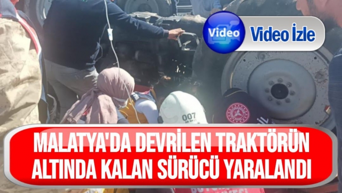 Malatya'da Devrilen traktörün altında kalan sürücü yaralandı