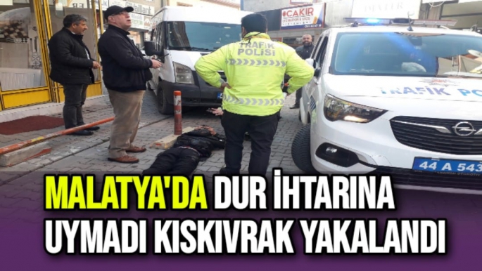 Malatya'da Dur ihtarına uymadı kıskıvrak yakalandı