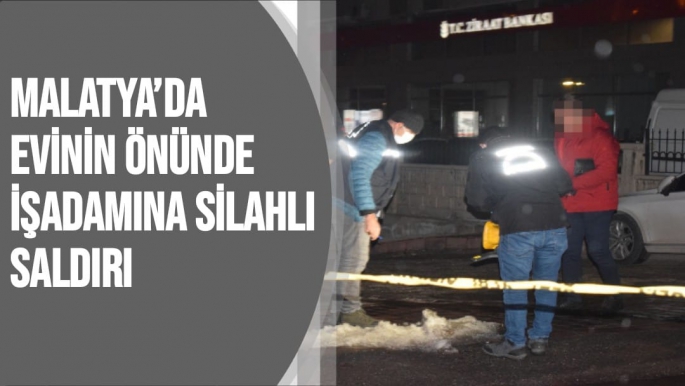 Malatya'da Evinin önünde işadamına silahlı saldırı