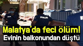 Malatya'da feci ölüm! Evinin balkonundan düştü