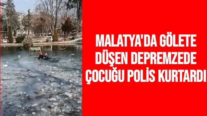 Malatya'da Gölete düşen depremzede çocuğu polis kurtardı